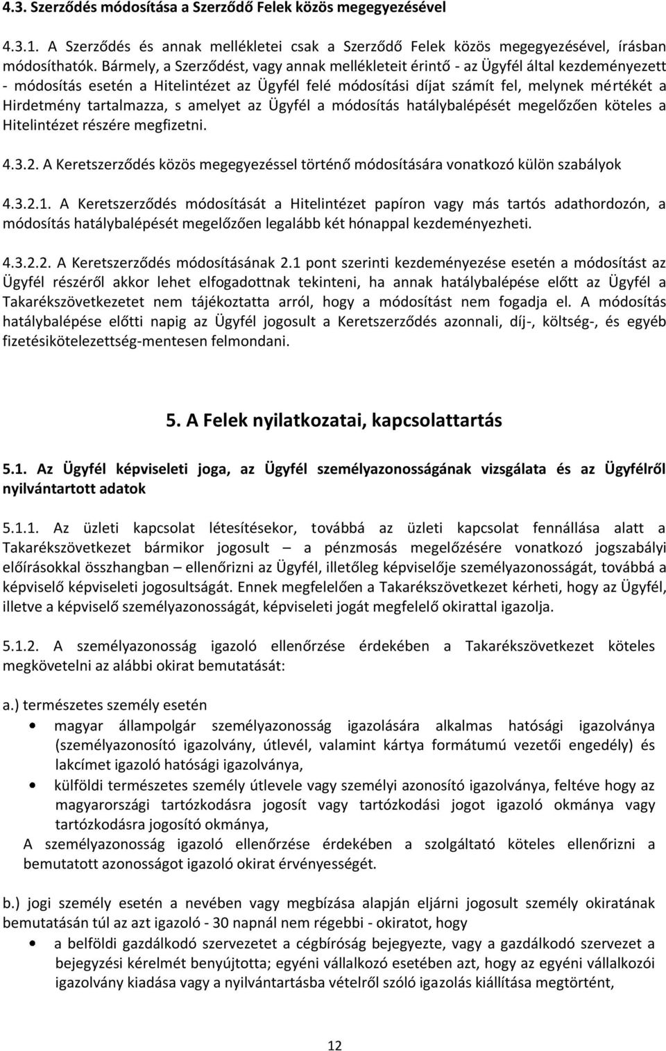 tartalmazza, s amelyet az Ügyfél a módosítás hatálybalépését megelőzően köteles a Hitelintézet részére megfizetni. 4.3.2.