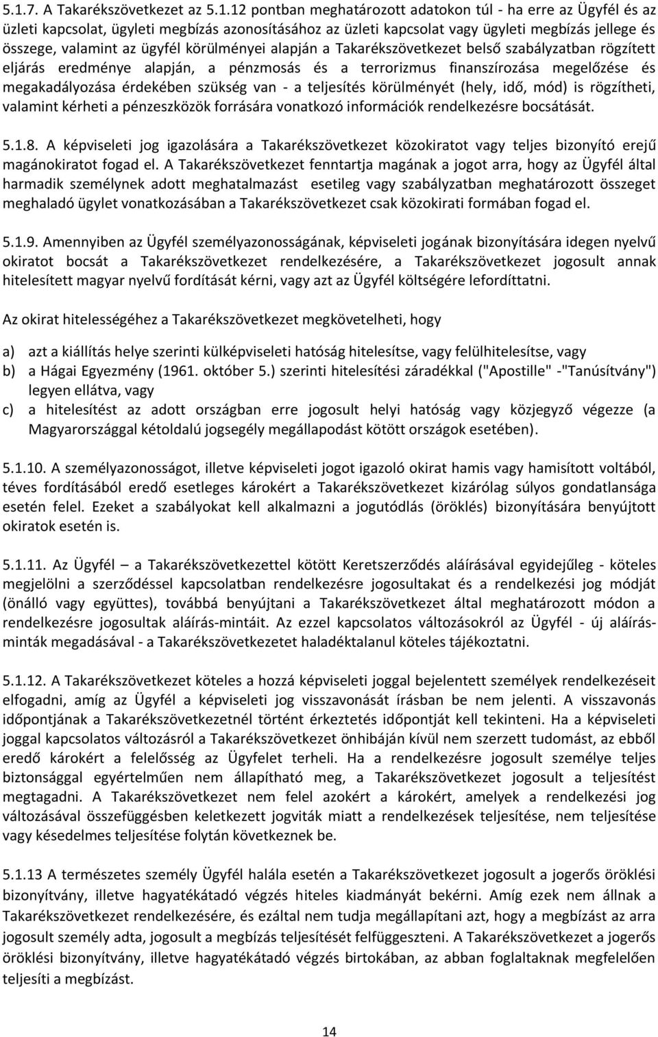 megakadályozása érdekében szükség van - a teljesítés körülményét (hely, idő, mód) is rögzítheti, valamint kérheti a pénzeszközök forrására vonatkozó információk rendelkezésre bocsátását. 5.1.8.