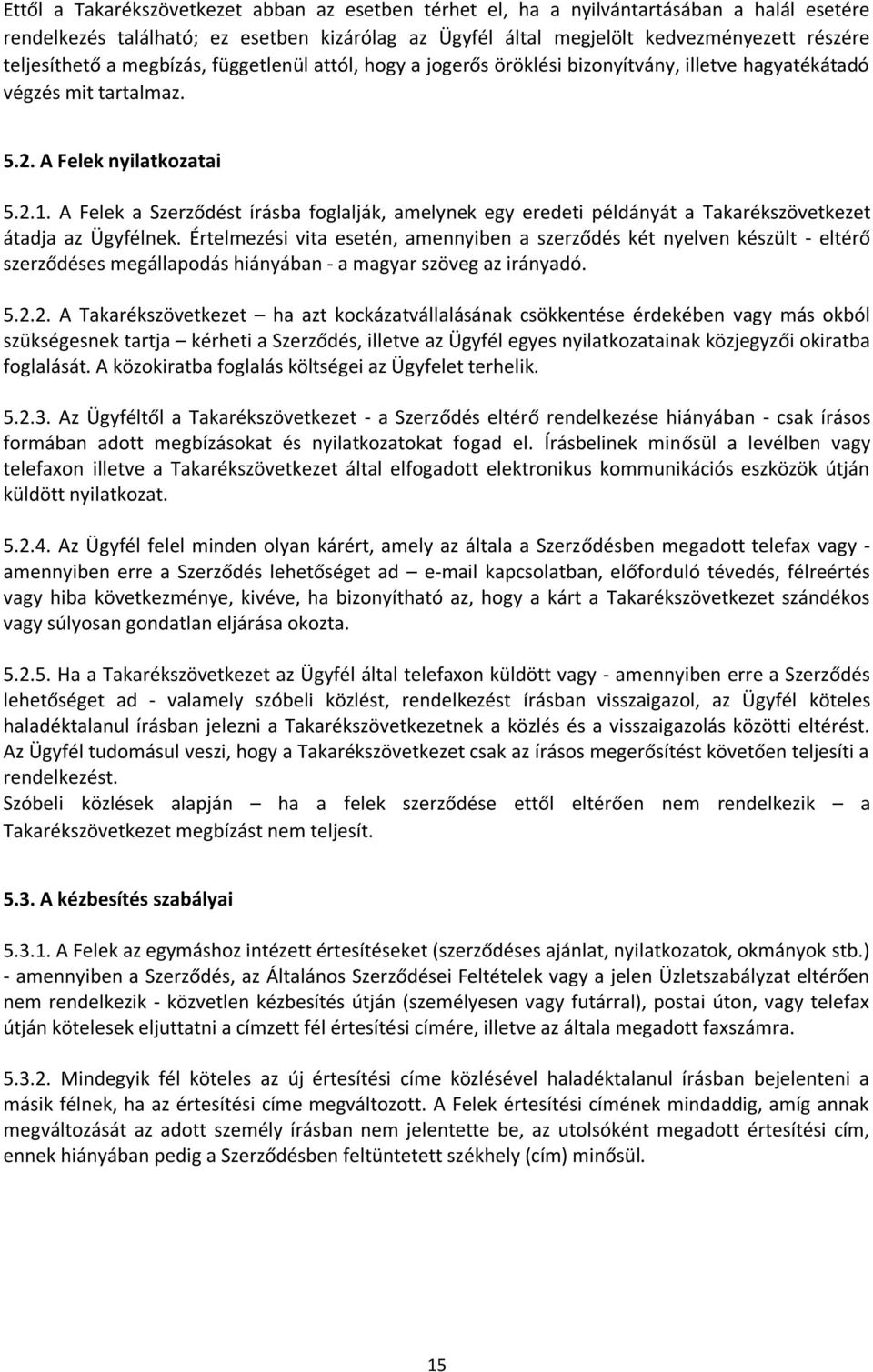 A Felek a Szerződést írásba foglalják, amelynek egy eredeti példányát a Takarékszövetkezet átadja az Ügyfélnek.