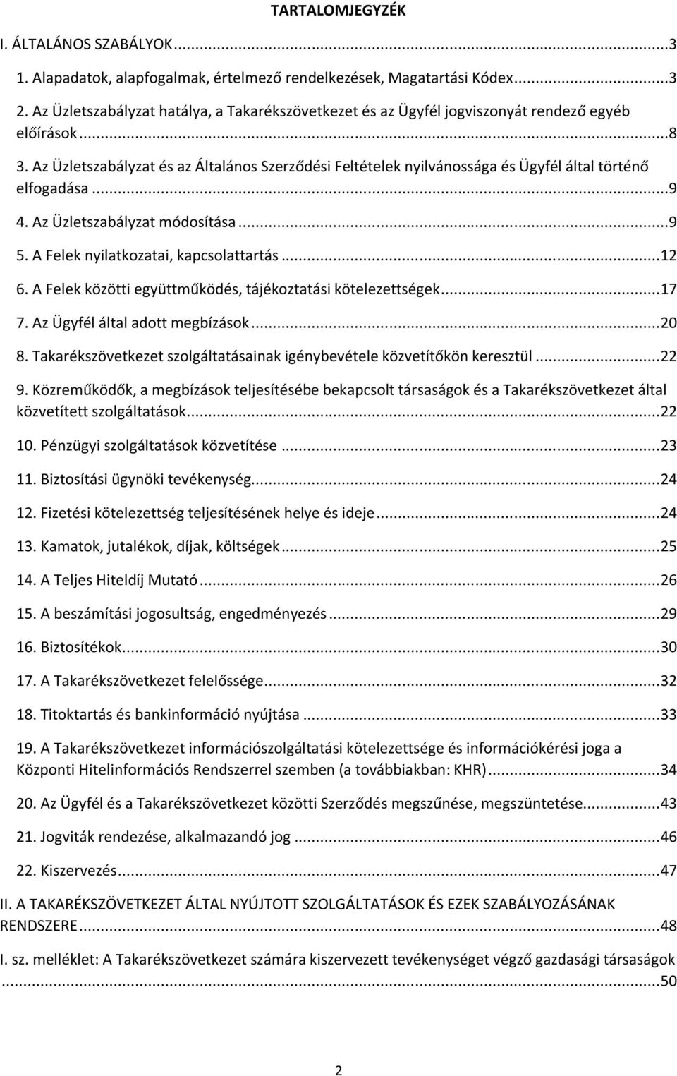 Az Üzletszabályzat és az Általános Szerződési Feltételek nyilvánossága és Ügyfél által történő elfogadása...9 4. Az Üzletszabályzat módosítása...9 5. A Felek nyilatkozatai, kapcsolattartás... 12 6.