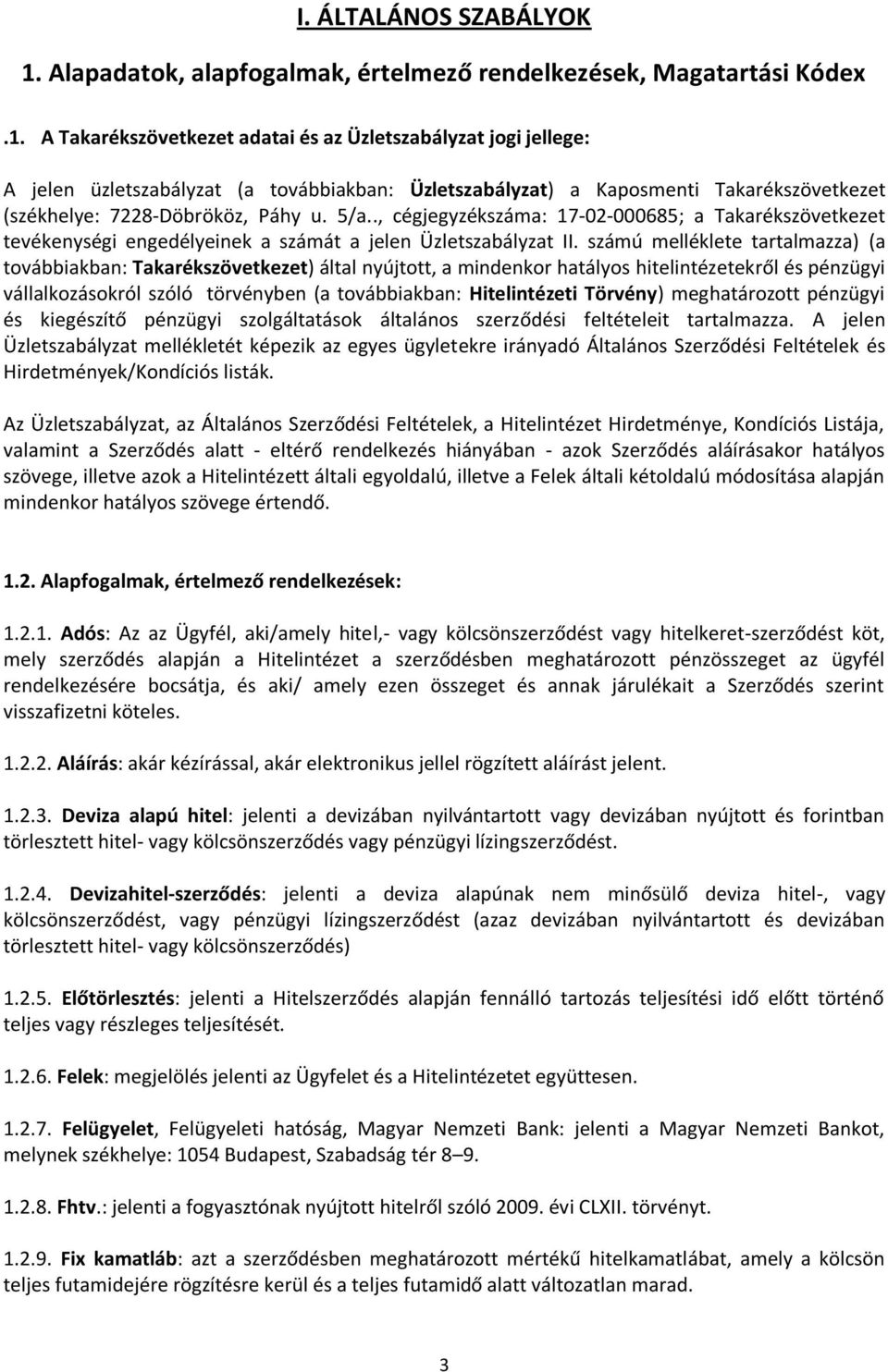 A Takarékszövetkezet adatai és az Üzletszabályzat jogi jellege: A jelen üzletszabályzat (a továbbiakban: Üzletszabályzat) a Kaposmenti Takarékszövetkezet (székhelye: 7228-Döbrököz, Páhy u. 5/a.