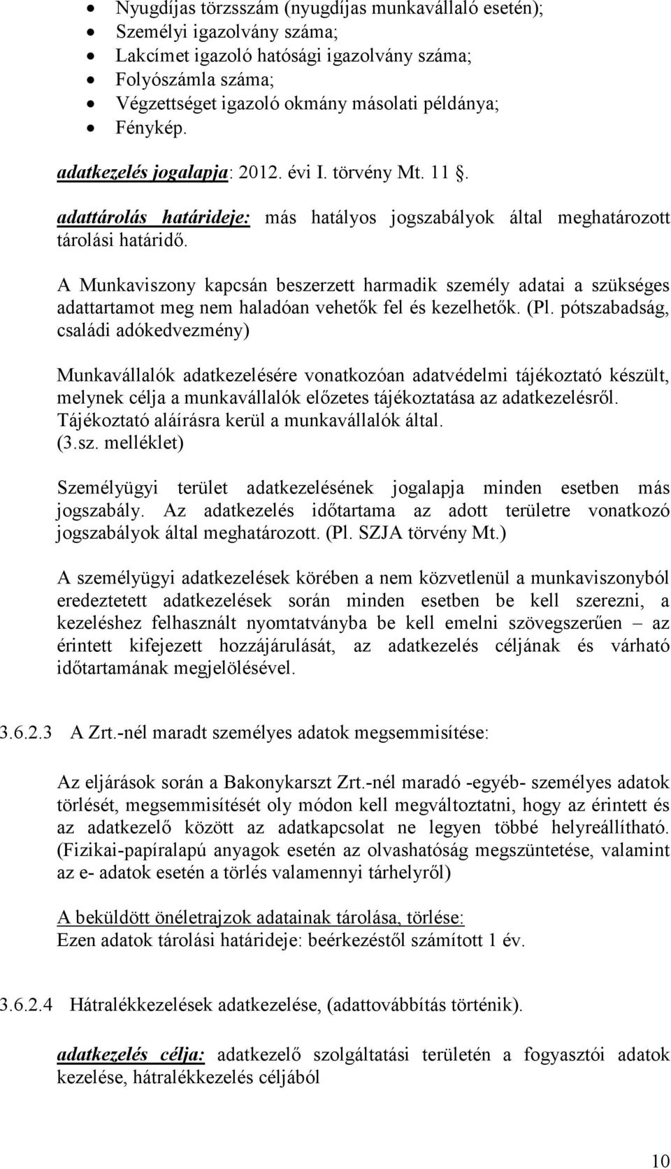 A Munkaviszony kapcsán beszerzett harmadik személy adatai a szükséges adattartamot meg nem haladóan vehetők fel és kezelhetők. (Pl.