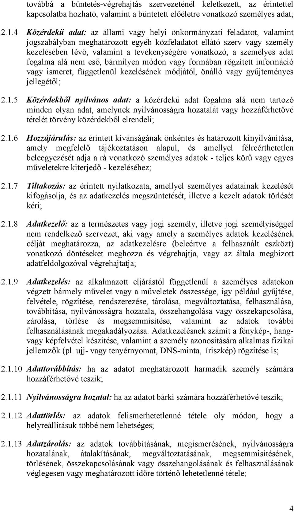 vonatkozó, a személyes adat fogalma alá nem eső, bármilyen módon vagy formában rögzített információ vagy ismeret, függetlenül kezelésének módjától, önálló vagy gyűjteményes jellegétől; 2.1.