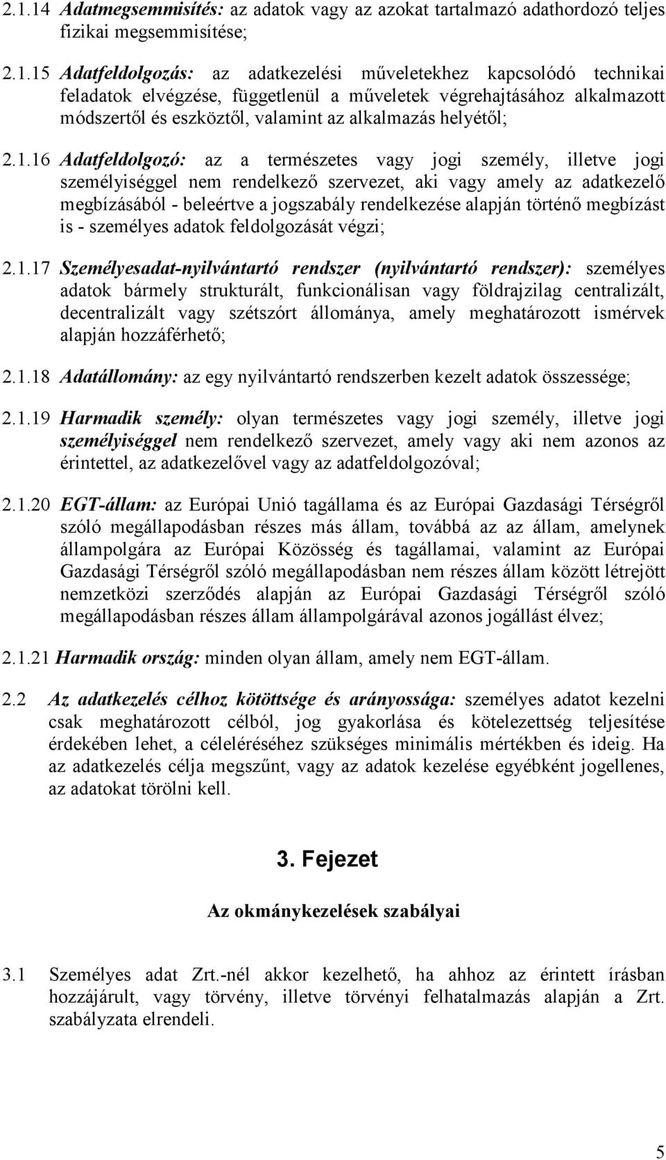 16 Adatfeldolgozó: az a természetes vagy jogi személy, illetve jogi személyiséggel nem rendelkező szervezet, aki vagy amely az adatkezelő megbízásából - beleértve a jogszabály rendelkezése alapján