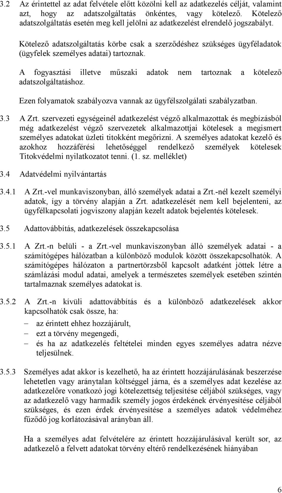 Kötelező adatszolgáltatás körbe csak a szerződéshez szükséges ügyféladatok (ügyfelek személyes adatai) tartoznak. A fogyasztási illetve műszaki adatok nem tartoznak a kötelező adatszolgáltatáshoz.