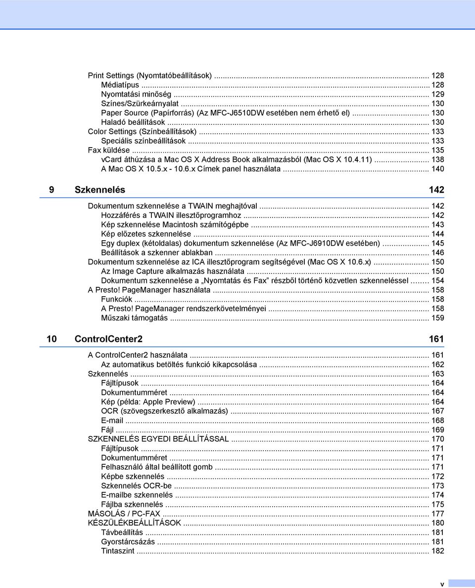 .. 138 A Mac OS X 10.5.x - 10.6.x Címek panel használata... 140 9 Szkennelés 142 Dokumentum szkennelése a TWAIN meghajtóval... 142 Hozzáférés a TWAIN illesztőprogramhoz.
