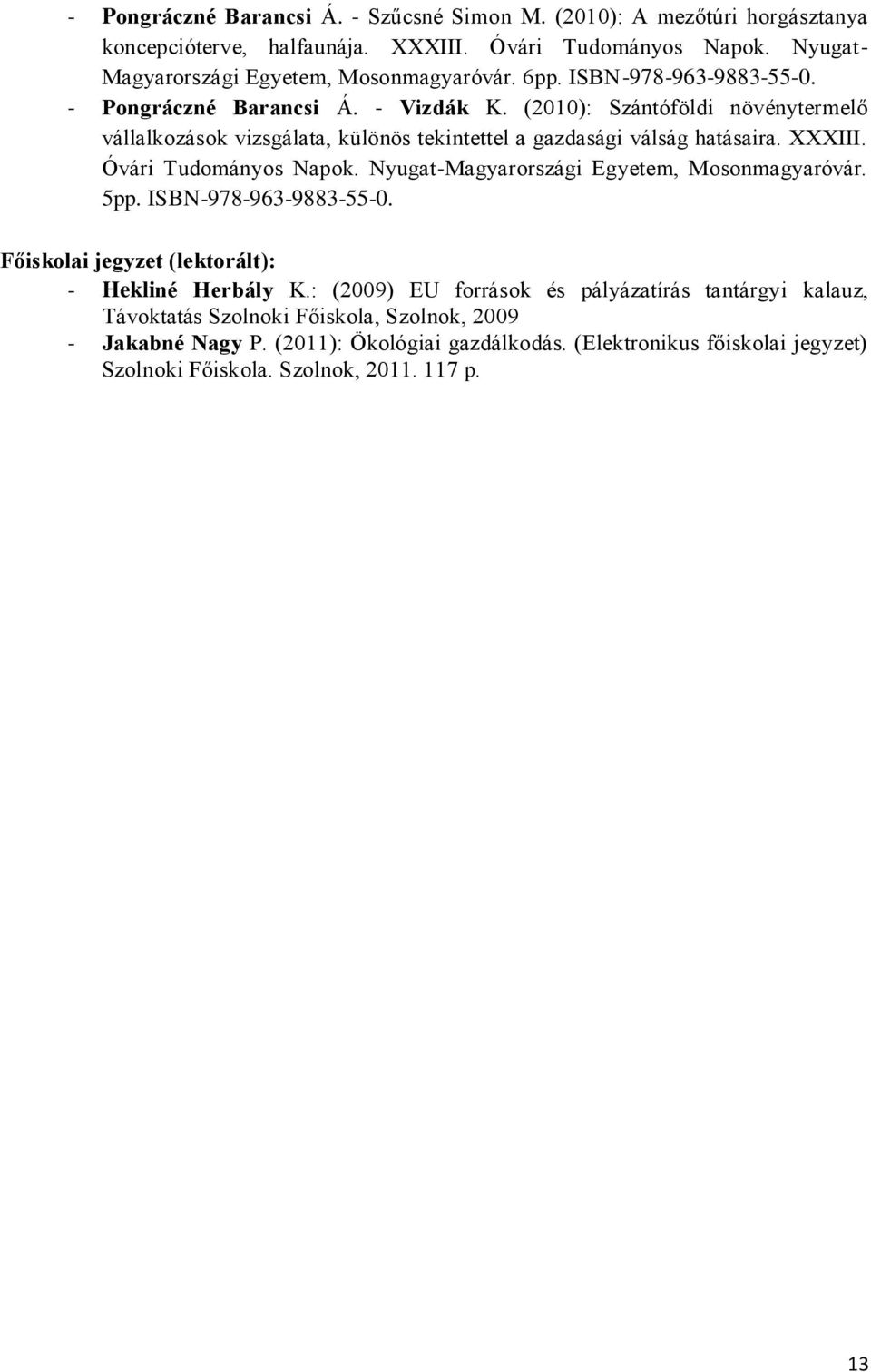 Óvári Tudományos Napok. Nyugat-Magyarországi Egyetem, Mosonmagyaróvár. 5pp. ISBN-978-963-9883-55-0. Főiskolai jegyzet (lektorált): - Hekliné Herbály K.