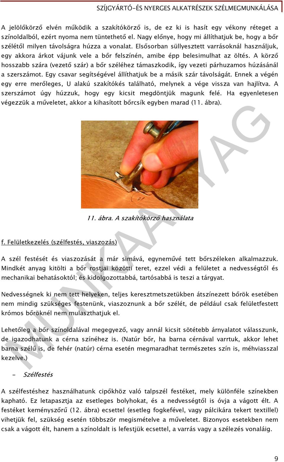 Elsősorban süllyesztett varrásoknál használjuk, egy akkora árkot vájunk vele a bőr felszínén, amibe épp belesimulhat az öltés.