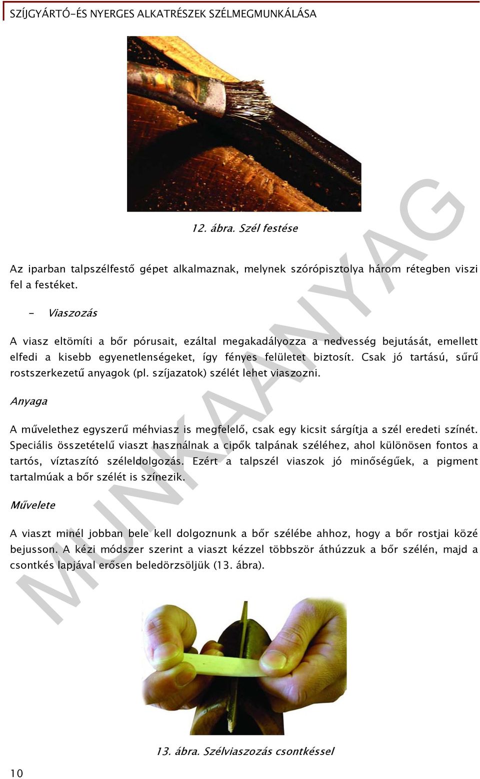 Csak jó tartású, sűrű rostszerkezetű anyagok (pl. szíjazatok) szélét lehet viaszozni. Anyaga A művelethez egyszerű méhviasz is megfelelő, csak egy kicsit sárgítja a szél eredeti színét.