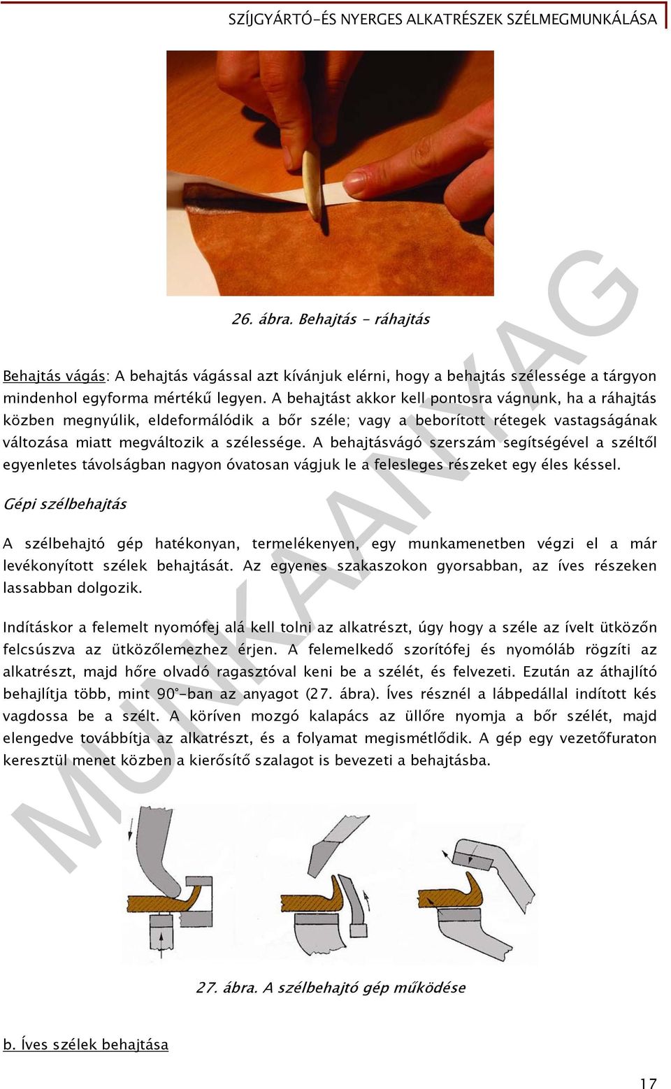 A behajtásvágó szerszám segítségével a széltől egyenletes távolságban nagyon óvatosan vágjuk le a felesleges részeket egy éles késsel.