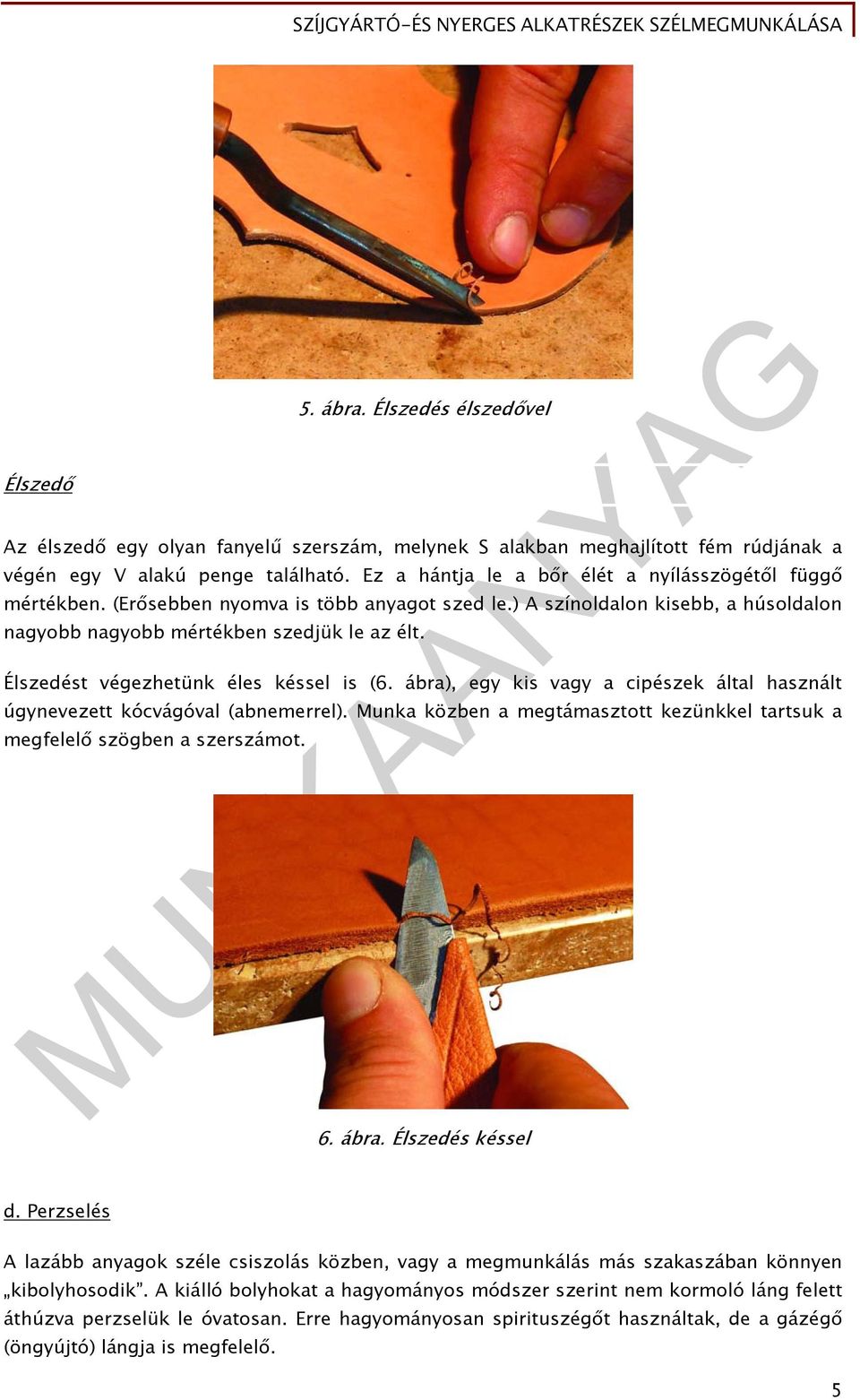 Élszedést végezhetünk éles késsel is (6. ábra), egy kis vagy a cipészek által használt úgynevezett kócvágóval (abnemerrel).