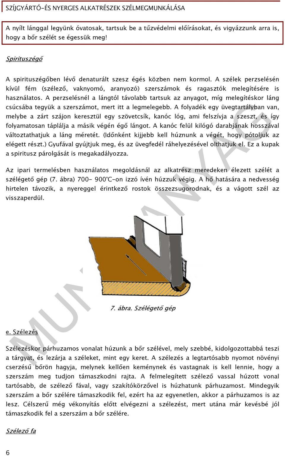 A perzselésnél a lángtól távolabb tartsuk az anyagot, míg melegítéskor láng csúcsába tegyük a szerszámot, mert itt a legmelegebb.