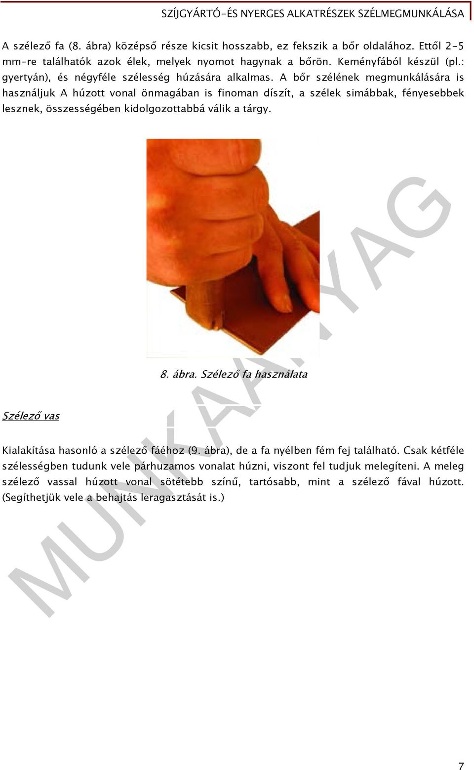 A bőr szélének megmunkálására is használjuk A húzott vonal önmagában is finoman díszít, a szélek simábbak, fényesebbek lesznek, összességében kidolgozottabbá válik a tárgy. Szélező vas 8.