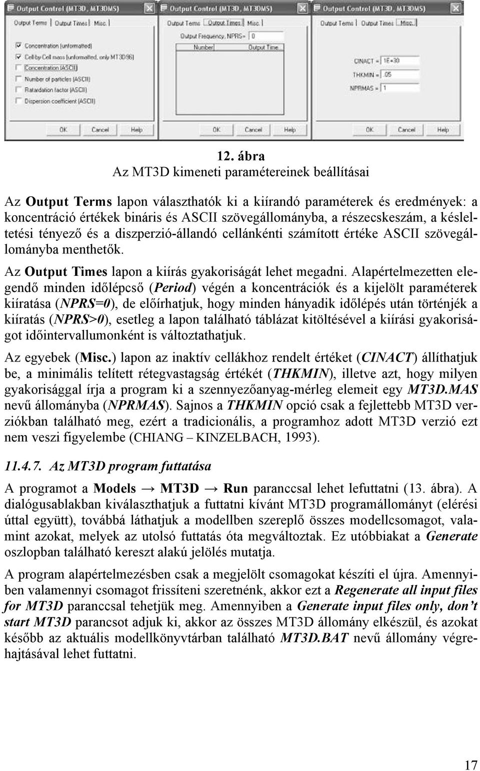 Alapértelmezetten elegendő minden időlépcső (Period) végén a koncentrációk és a kijelölt paraméterek kiíratása (NPRS=0), de előírhatjuk, hogy minden hányadik időlépés után történjék a kiíratás