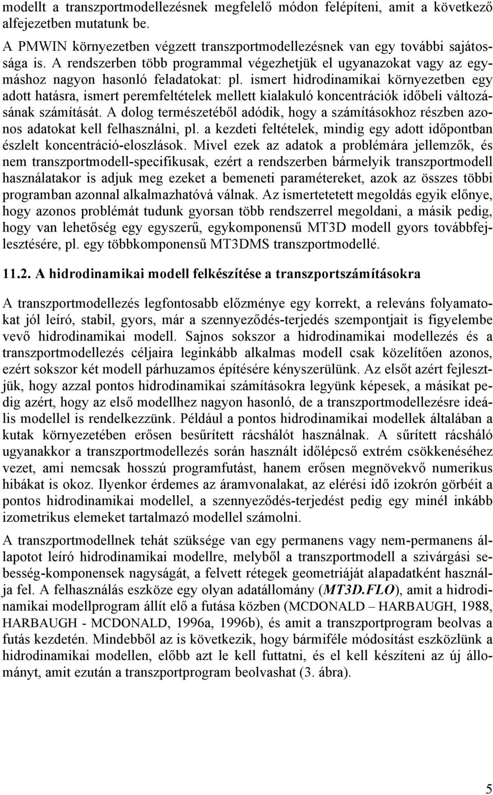 ismert hidrodinamikai környezetben egy adott hatásra, ismert peremfeltételek mellett kialakuló koncentrációk időbeli változásának számítását.