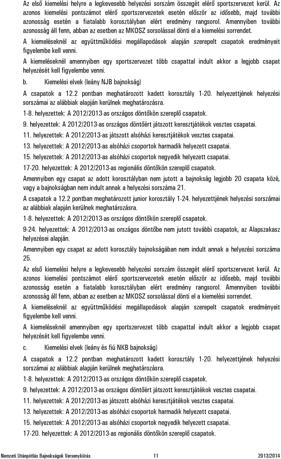 Amennyiben további azonosság áll fenn, abban az esetben az MKOSZ sorsolással dönti el a kiemelési sorrendet.