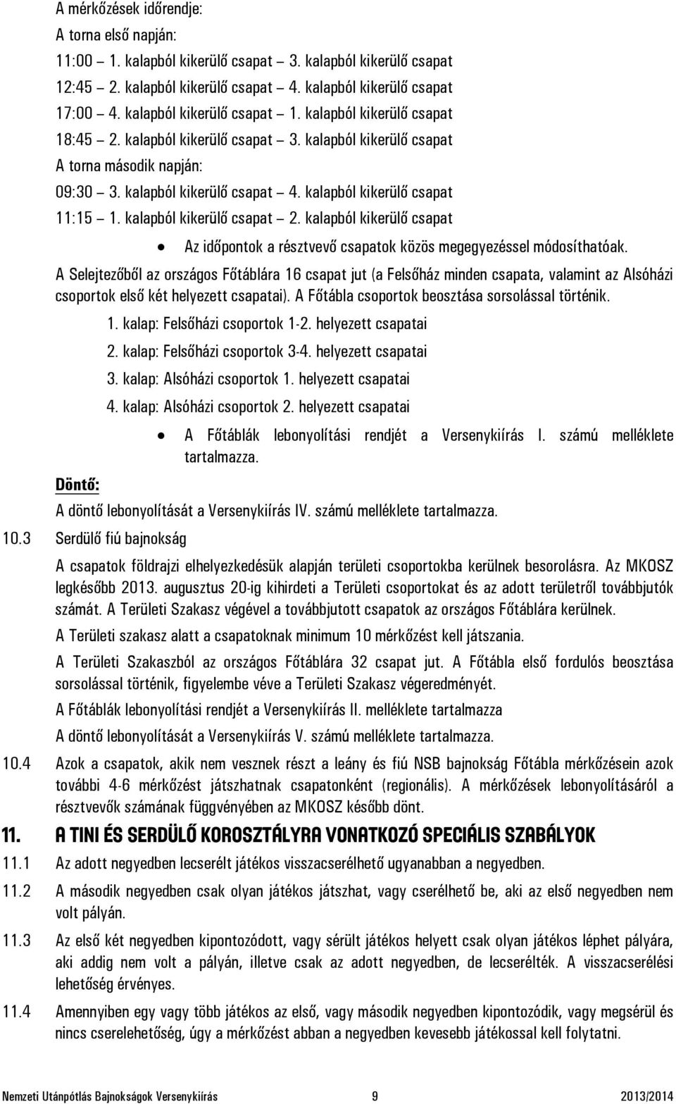 kalapból kikerülő csapat 11:15 1. kalapból kikerülő csapat 2. kalapból kikerülő csapat Az időpontok a résztvevő csapatok közös megegyezéssel módosíthatóak.