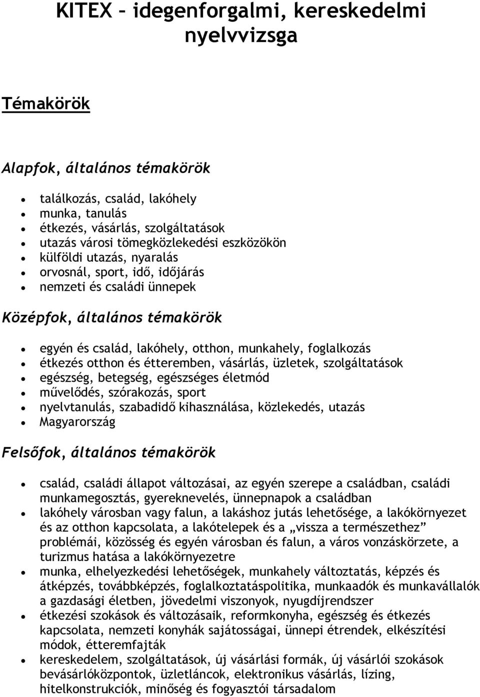 és étteremben, vásárlás, üzletek, szolgáltatások egészség, betegség, egészséges életmód művelődés, szórakozás, sport nyelvtanulás, szabadidő kihasználása, közlekedés, utazás Magyarország Felsőfok,