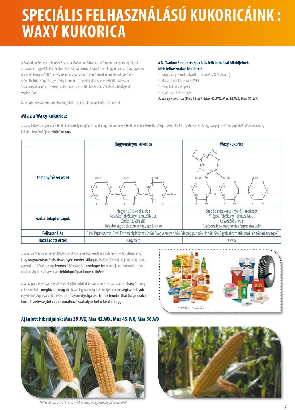 Termelő partnereink idén is felfedezhetik a Maisadour Semences kínálatában a sokoldalúságunkat a speciális hasznosítású kukorica hibridjeink segítségével.