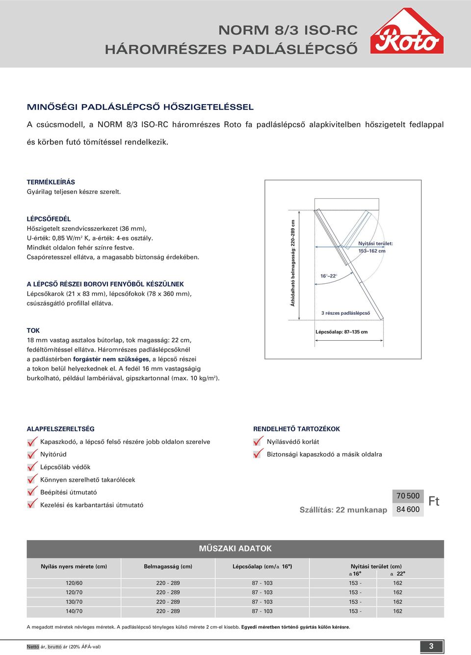 Csapóretesszel ellátva, a magasabb biztonság érdekében. A LÉPCSÔ RÉSZEI BOROVI FENYÔBÔL KÉSZÜLNEK Lépcsôkarok (21 x 83 mm), lépcsôfokok (78 x 360 mm), csúszásgátló profillal ellátva.