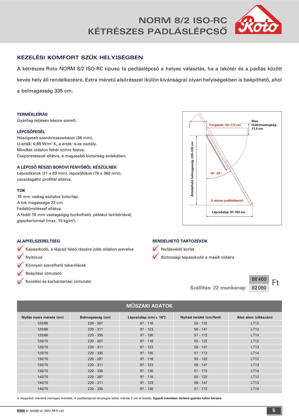 Hôszigetelt szendvicsszerkezet (36 mm), U-érték: 0,85 W/m 2 K, a-érték: 4-es osztály. Mindkét oldalon fehér színre festve. Csapóretesszel ellátva, a magasabb biztonság érdekében.