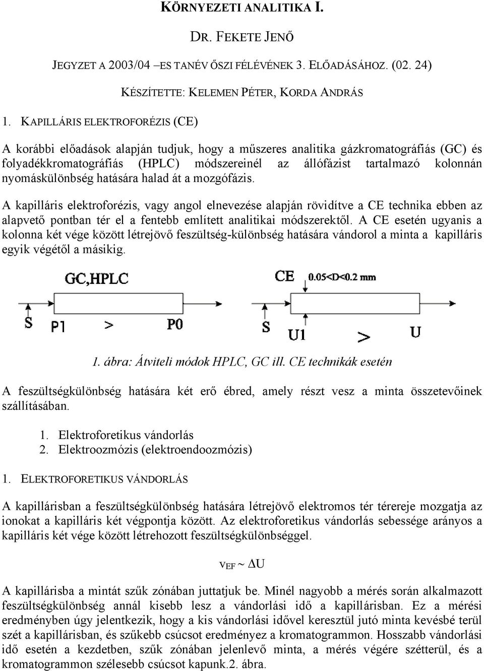 módszereinél az állófázist tartalmazó kolonnán nyomáskülönbség hatására halad át a mozgófázis.