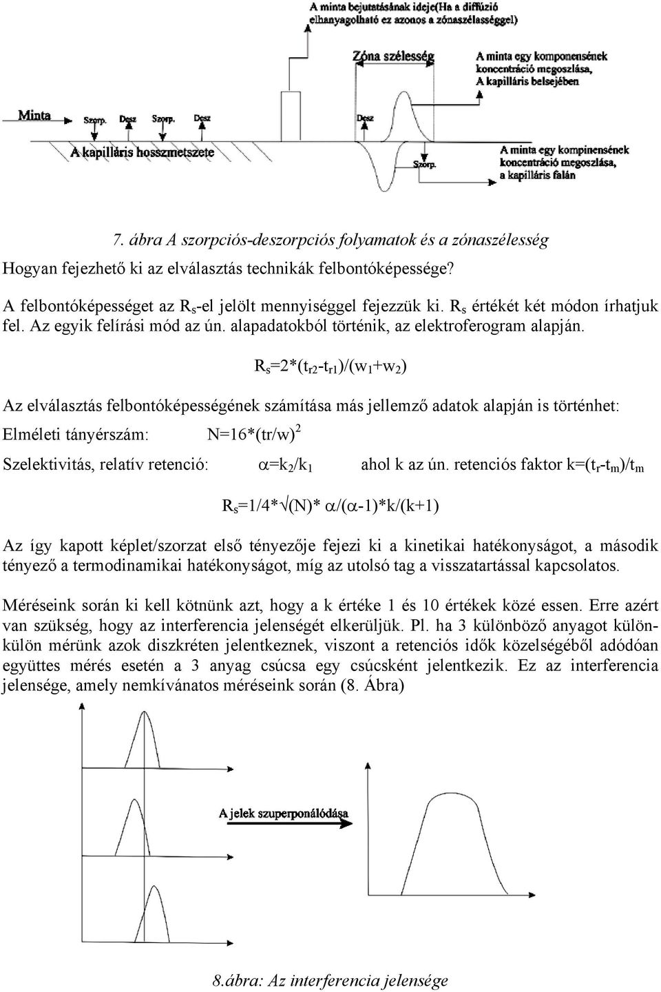 R s =2*(t r2 -t r1 )/(w 1 +w 2 ) Az elválasztás felbontóképességének számítása más jellemző adatok alapján is történhet: Elméleti tányérszám: N=16*(tr/w) 2 Szelektivitás, relatív retenció: α=k 2 /k 1