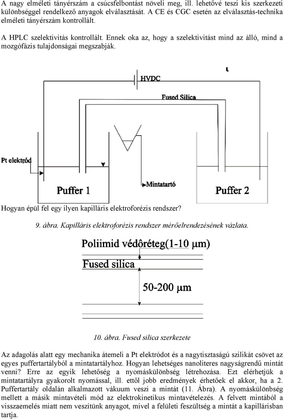 Ennek oka az, hogy a szelektivitást mind az álló, mind a mozgófázis tulajdonságai megszabják. Hogyan épül fel egy ilyen kapilláris elektroforézis rendszer? 9. ábra.