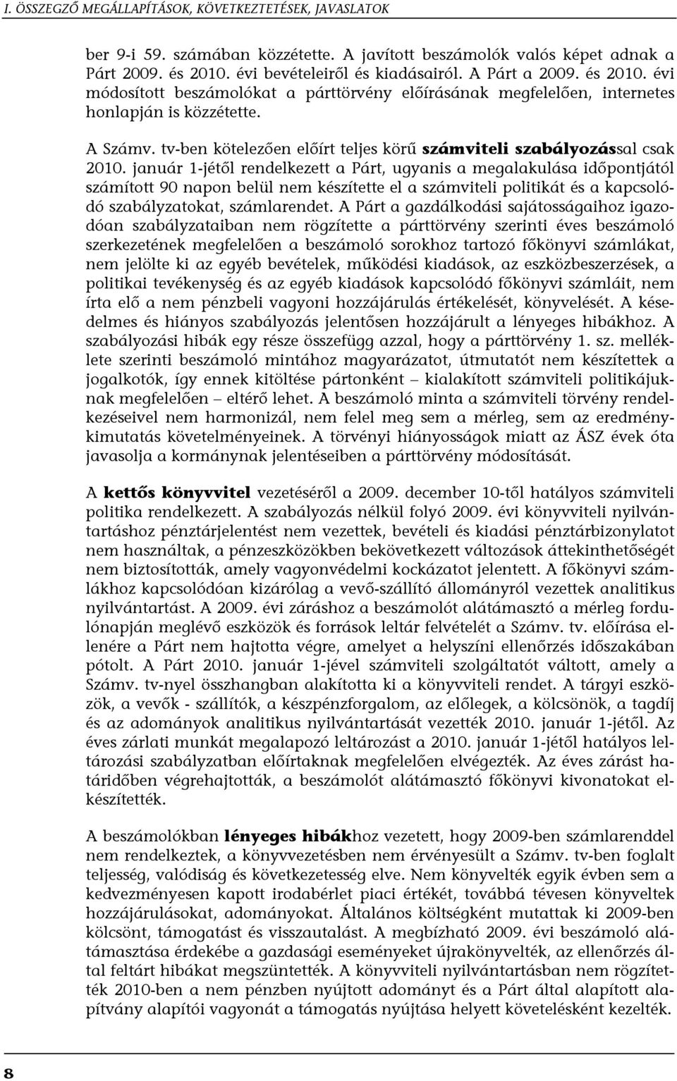 január 1-jétől rendelkezett a Párt, ugyanis a megalakulása időpontjától számított 90 napon belül nem készítette el a számviteli politikát és a kapcsolódó szabályzatokat, számlarendet.