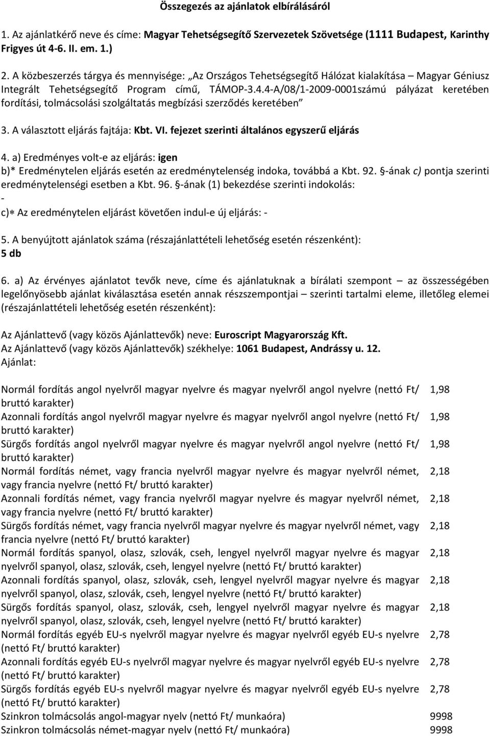 4-A/08/1-2009-0001számú pályázat keretében fordítási, tolmácsolási szolgáltatás megbízási szerződés keretében 3. A választott eljárás fajtája: Kbt. VI. fejezet szerinti általános egyszerű eljárás 4.