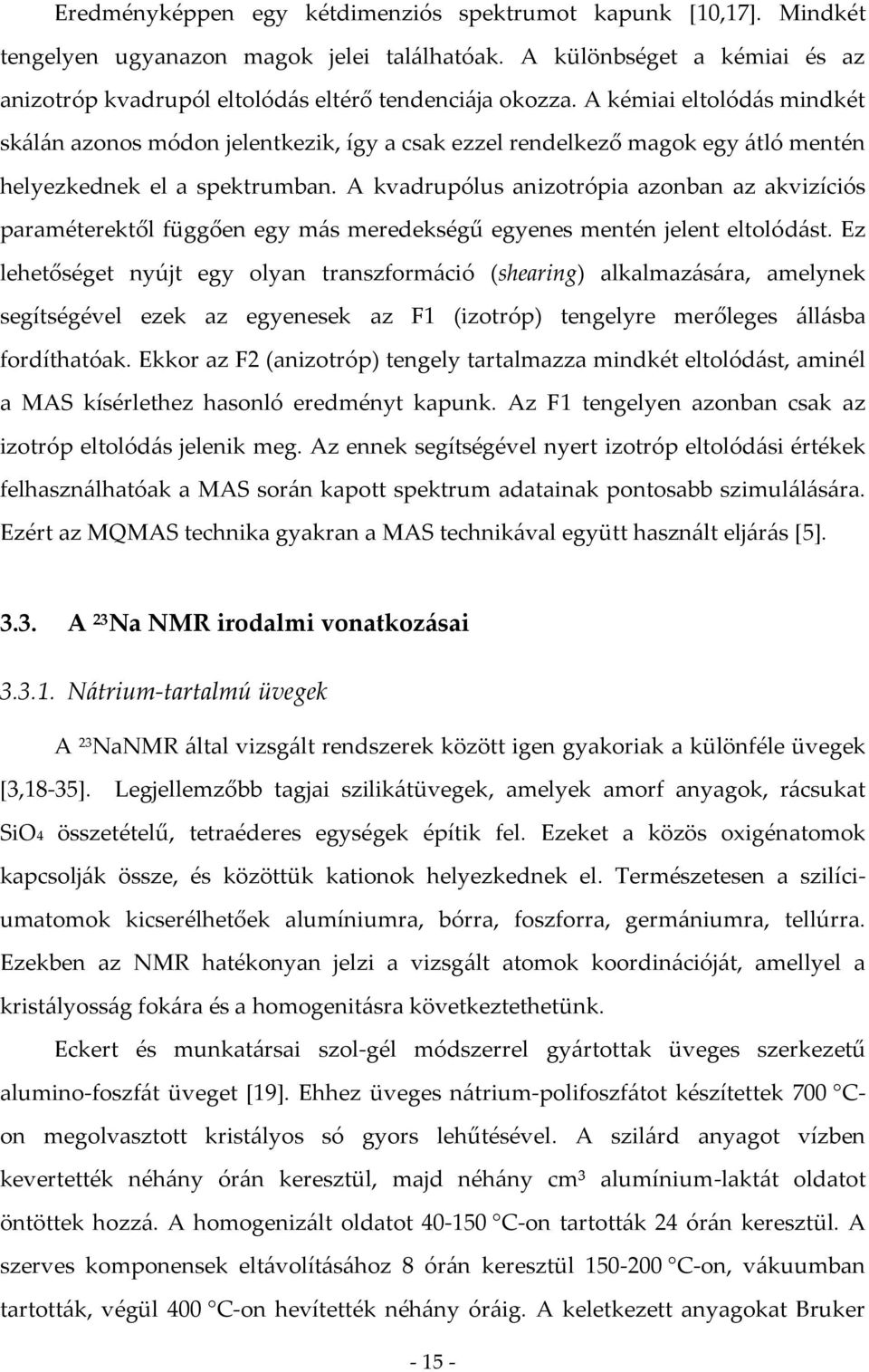 A kvadrupólus anizotrópia azonban az akvizíciós paraméterektől függően egy más meredekségű egyenes mentén jelent eltolódást.