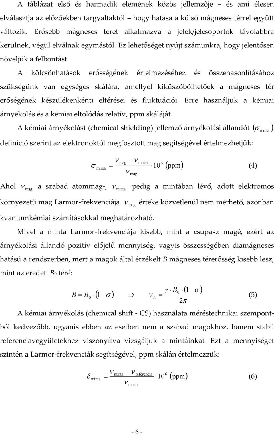 A kölcsönhatások erősségének értelmezéséhez és összehasonlításához szükségünk van egységes skálára, amellyel kiküszöbölhetőek a mágneses tér erőségének készülékenkénti eltérései és fluktuációi.