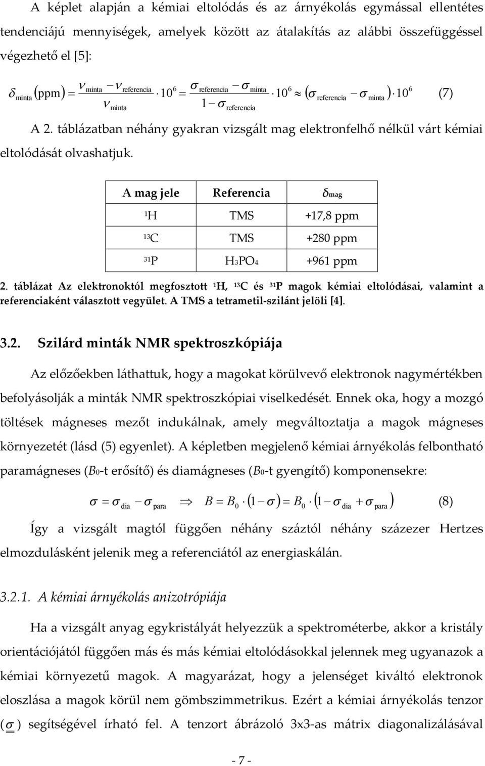 A mag jele Referencia δmag 1 H TMS +17,8 ppm 13 C TMS +80 ppm 31 P H3PO4 +961 ppm.