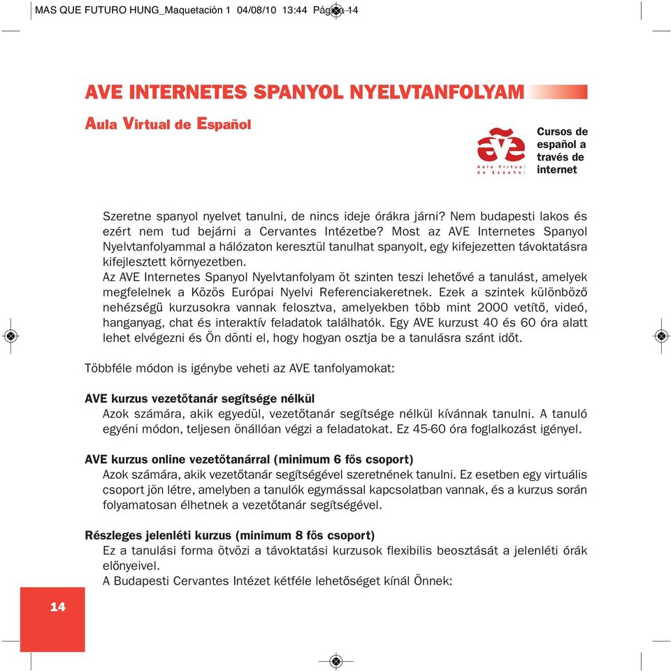 Most az AVE Internetes Spanyol Nyelvtanfolyammal a hálózaton keresztül tanulhat spanyolt, egy kifejezetten távoktatásra kifejlesztett környezetben.