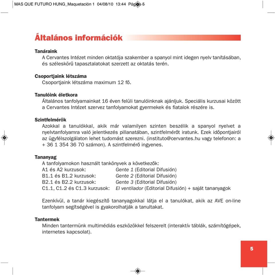 Speciális kurzusai között a Cervantes Intézet szervez tanfolyamokat gyermekek és fiatalok részére is.