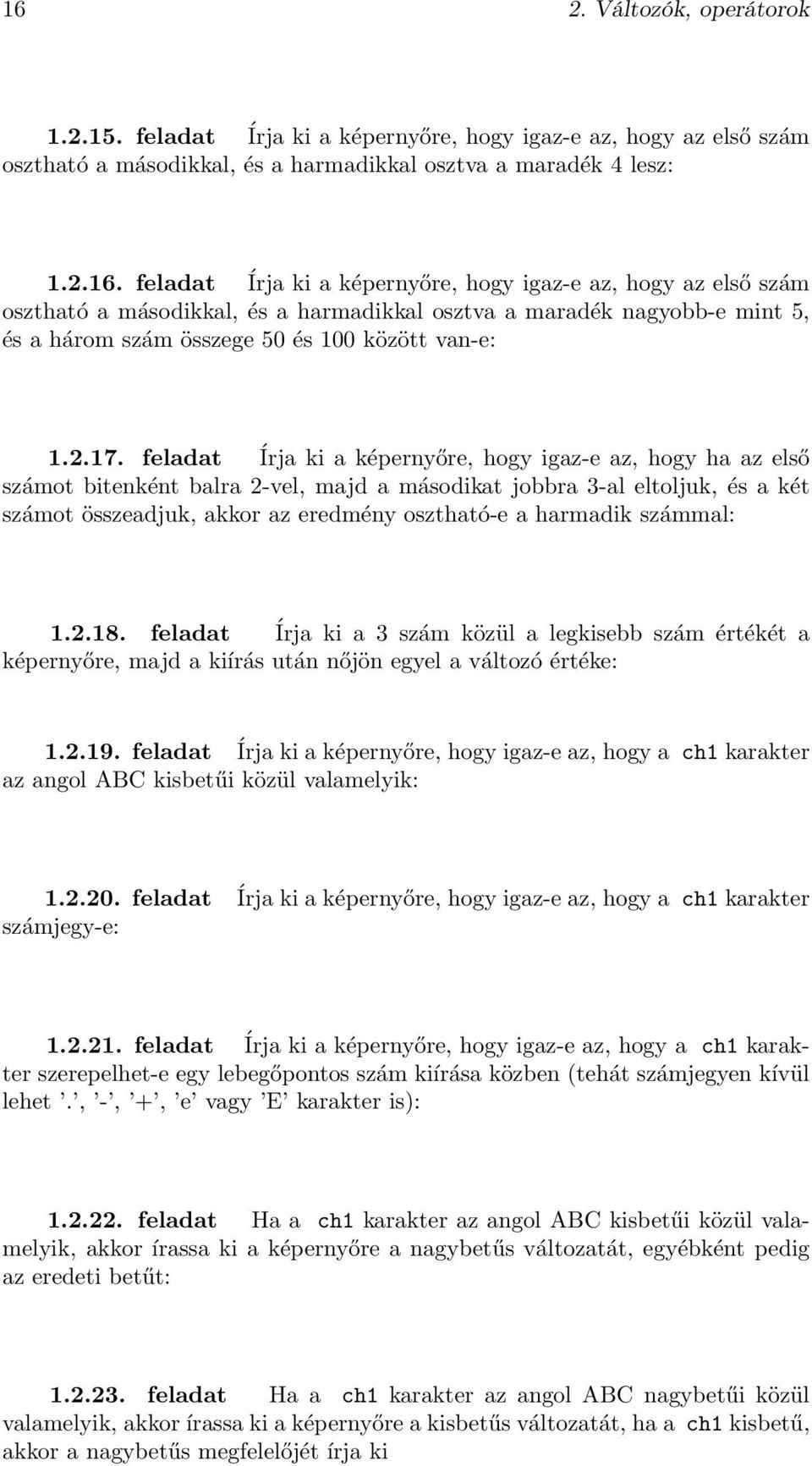 harmadik számmal: 1.2.18. feladat Írja ki a 3 szám közül a legkisebb szám értékét a képernyőre, majd a kiírás után nőjön egyel a változó értéke: 1.2.19.