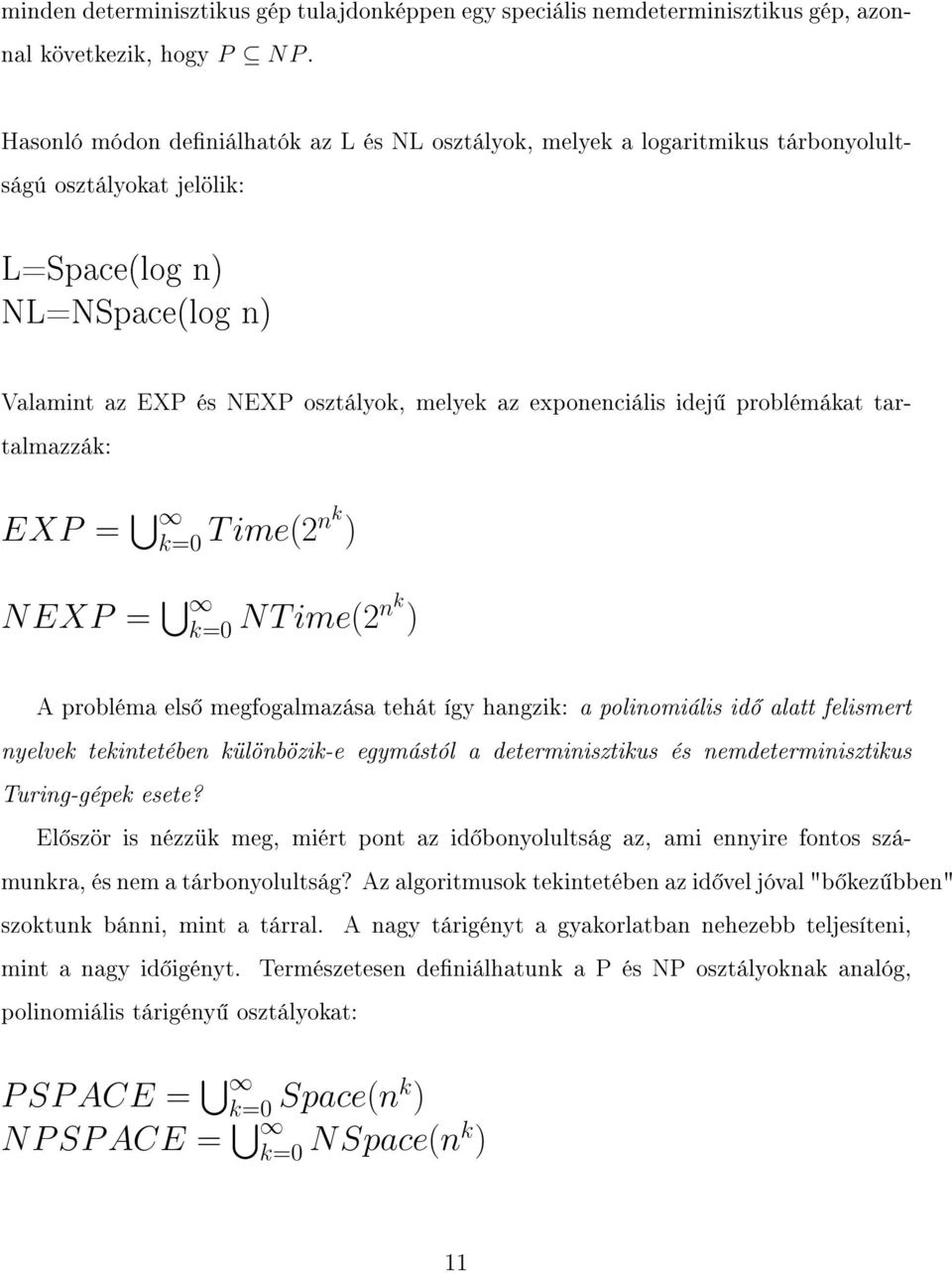 idej problémákat tartalmazzák: EXP = k=0 T ime(2nk ) NEXP = k=0 NT ime(2nk ) A probléma els megfogalmazása tehát így hangzik: a polinomiális id alatt felismert nyelvek tekintetében különbözik-e