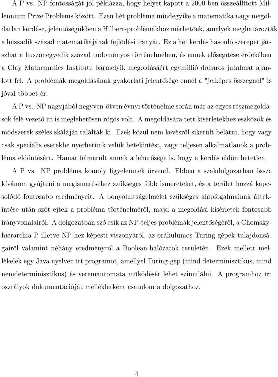 Ez a hét kérdés hasonló szerepet játszhat a huszonegyedik század tudományos történelmében, és ennek el segítése érdekében a Clay Mathematics Institute bármelyik megoldásáért egymillió dolláros