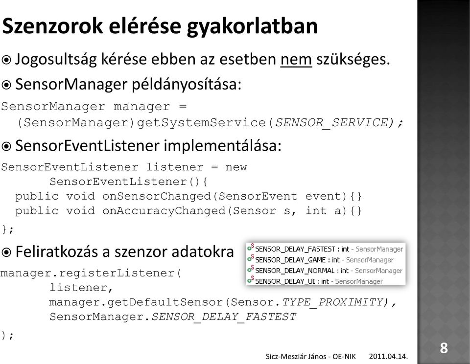 implementálása: SensorEventListener listener = new SensorEventListener(){ public void onsensorchanged(sensorevent event){} public