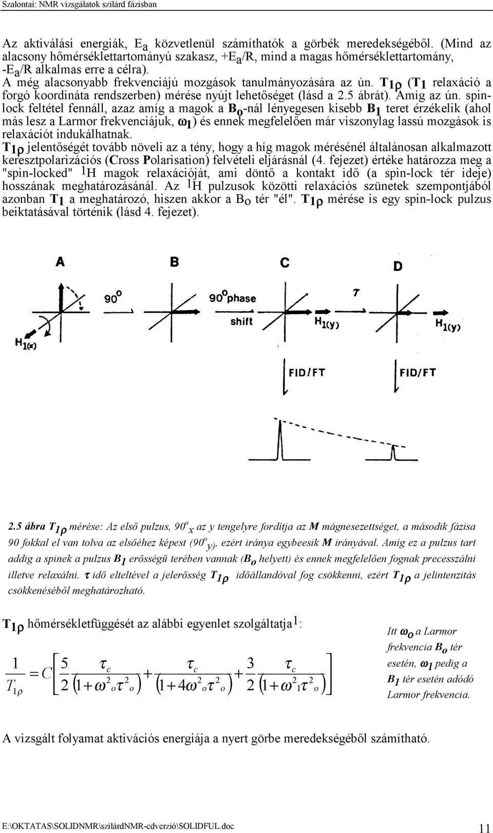 T1ρ (T1 relaxáció a forgó koordináta rendszerben) mérése nyújt lehetőséget (lásd a 2.5 ábrát). Amíg az ún.