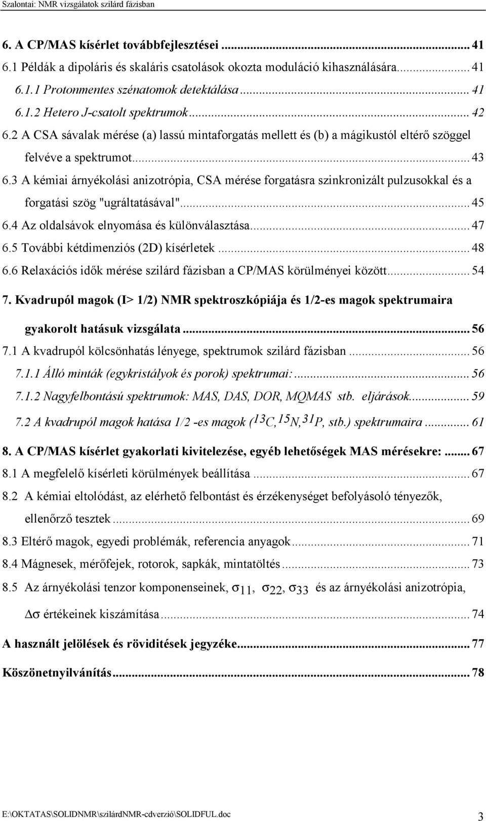 3 A kémiai árnyékolási anizotrópia, CSA mérése forgatásra szinkronizált pulzusokkal és a forgatási szög "ugráltatásával"... 45 6.4 Az oldalsávok elnyomása és különválasztása... 47 6.