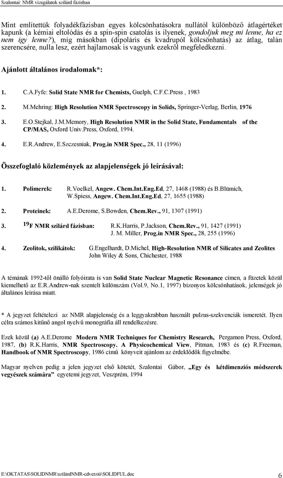 F.C.Press, 1983 2. M.Mehring: High Resolution NMR Spectroscopy in Solids, Springer-Verlag, Berlin, 1976 3. E.O.Stejkal, J.M.Memory, High Resolution NMR in the Solid State, Fundamentals of the CP/MAS, Oxford Univ.