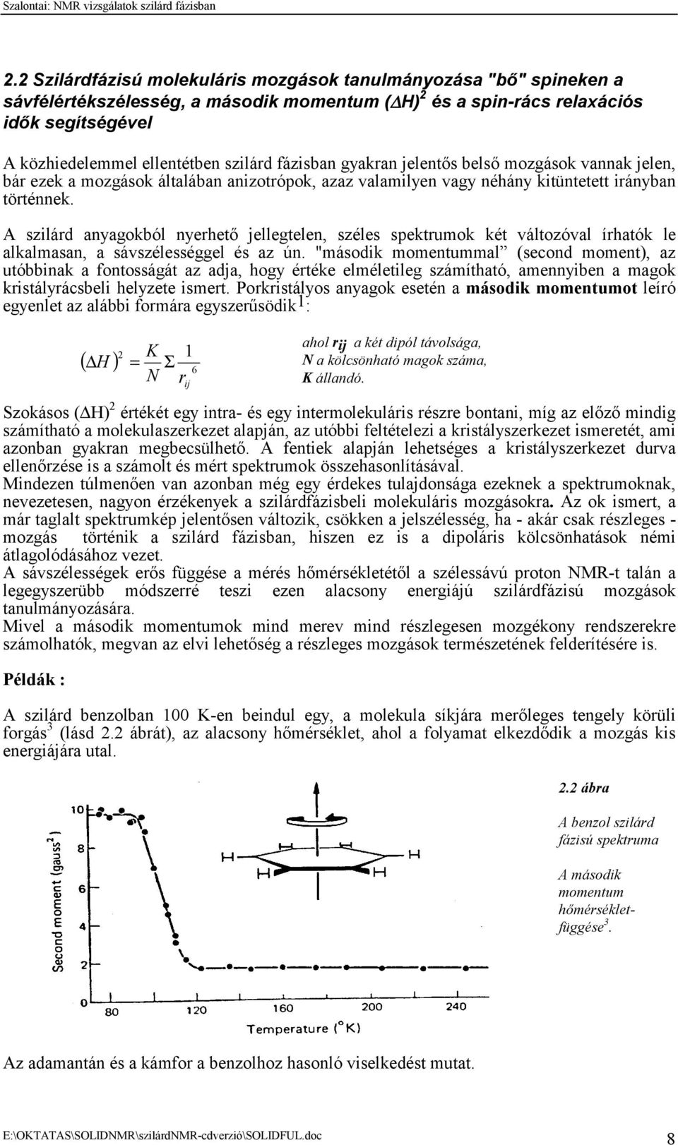 A szilárd anyagokból nyerhető jellegtelen, széles spektrumok két változóval írhatók le alkalmasan, a sávszélességgel és az ún.