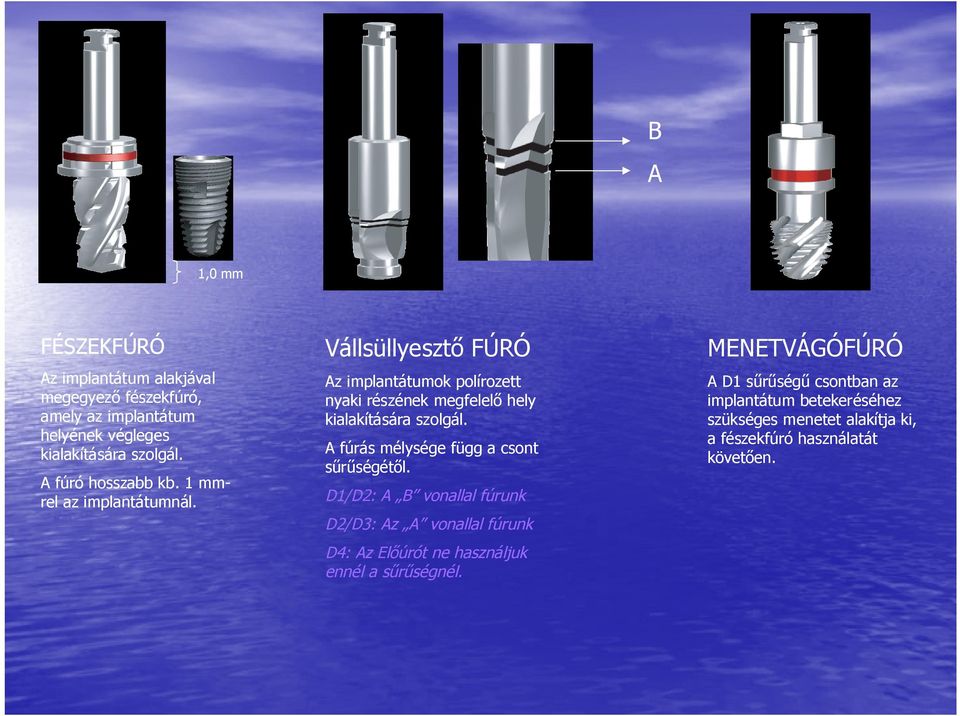 A D1 sűrűségű csontban az implantátum betekeréséhez szükséges menetet alakítja ki, a fészekfúró használatát követően. A fúró hosszabb kb.