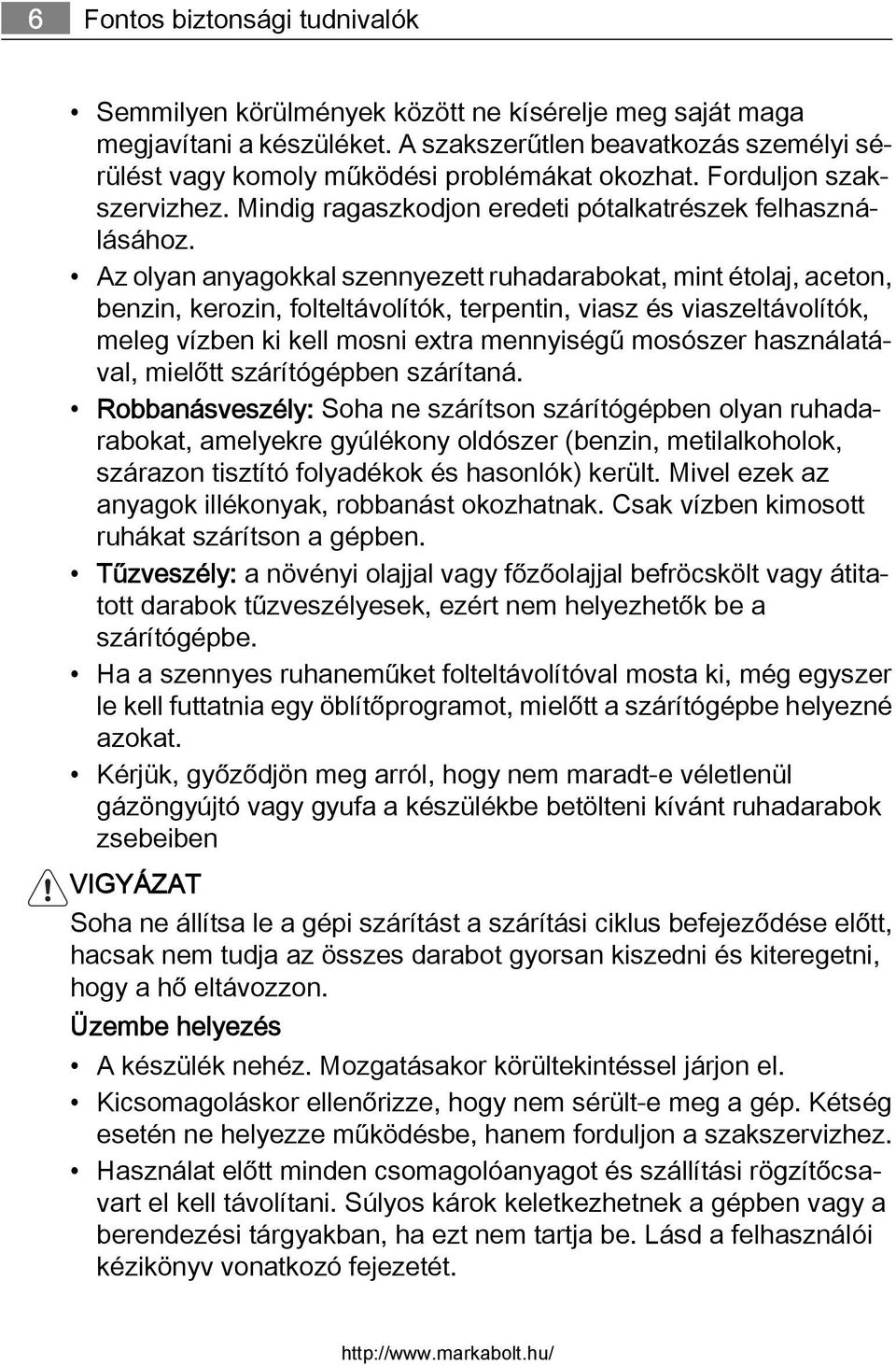 Az olyan anyagokkal szennyezett ruhadarabokat, mint étolaj, aceton, benzin, kerozin, folteltávolítók, terpentin, viasz és viaszeltávolítók, meleg vízben ki kell mosni extra mennyiségű mosószer