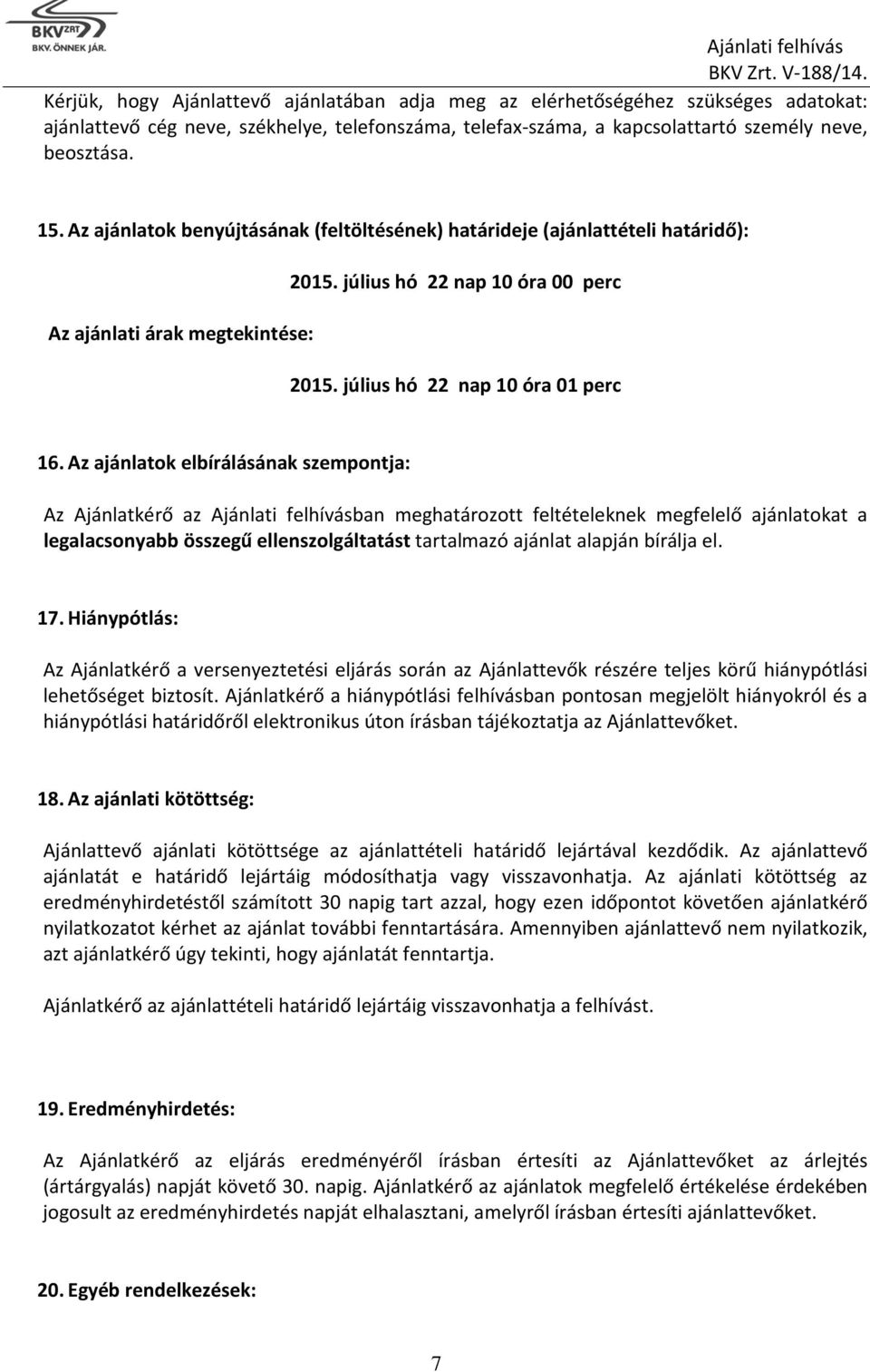 Az ajánlatok elbírálásának szempontja: Az Ajánlatkérő az Ajánlati felhívásban meghatározott feltételeknek megfelelő ajánlatokat a legalacsonyabb összegű ellenszolgáltatást tartalmazó ajánlat alapján
