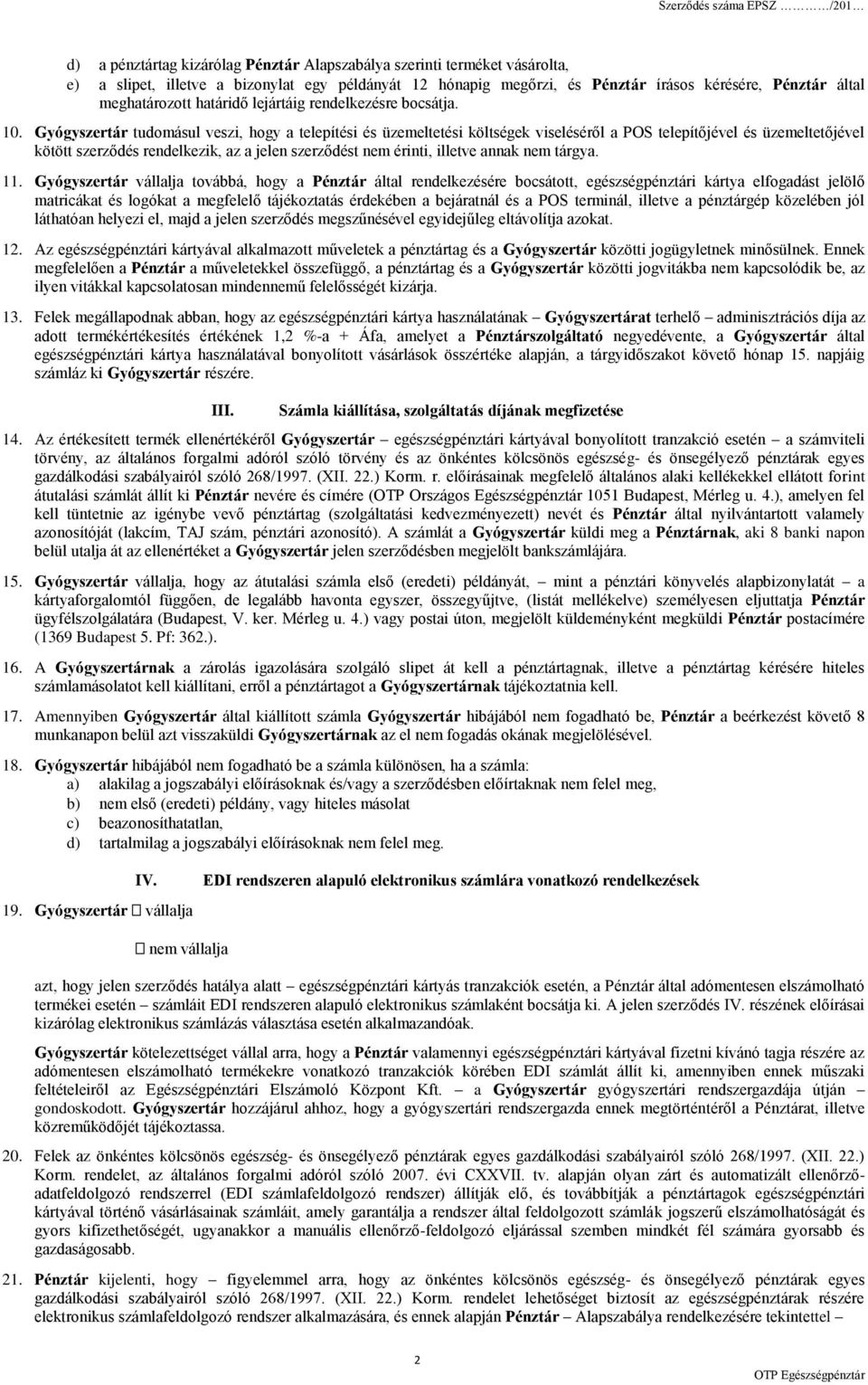 Gyógyszertár tudomásul veszi, hogy a telepítési és üzemeltetési költségek viseléséről a POS telepítőjével és üzemeltetőjével kötött szerződés rendelkezik, az a jelen szerződést nem érinti, illetve