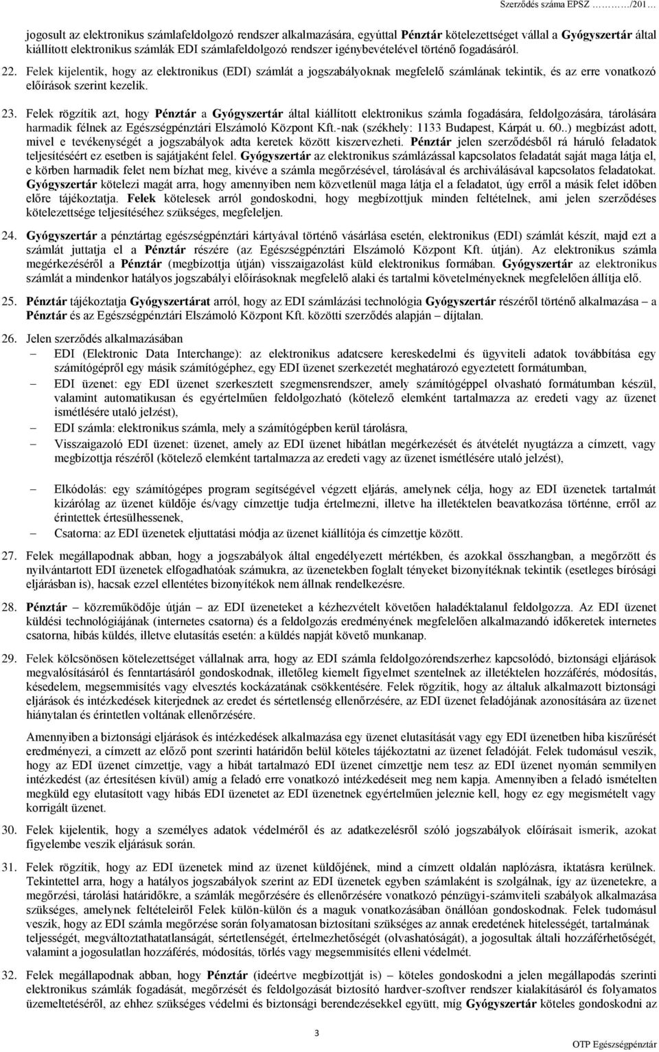 Felek rögzítik azt, hogy Pénztár a Gyógyszertár által kiállított elektronikus számla fogadására, feldolgozására, tárolására harmadik félnek az Egészségpénztári Elszámoló Központ Kft.