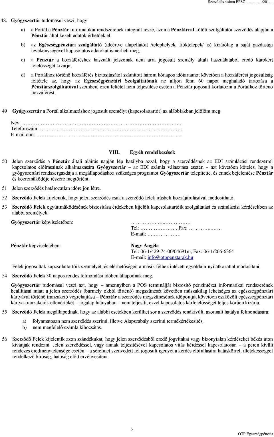 hozzáféréshez használt jelszónak nem arra jogosult személy általi használatából eredő károkért felelősségét kizárja, d) a Portálhoz történő hozzáférés biztosításától számított három hónapos
