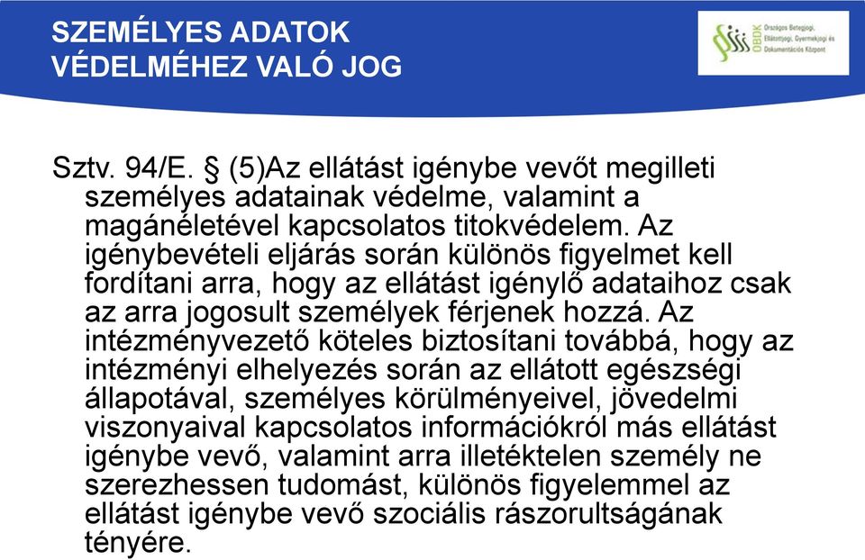 Az intézményvezető köteles biztosítani továbbá, hogy az intézményi elhelyezés során az ellátott egészségi állapotával, személyes körülményeivel, jövedelmi viszonyaival